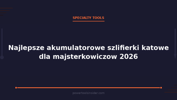 pti-featured-najlepsze-akumulatorowe-szlifierki-katowe-dla-majs